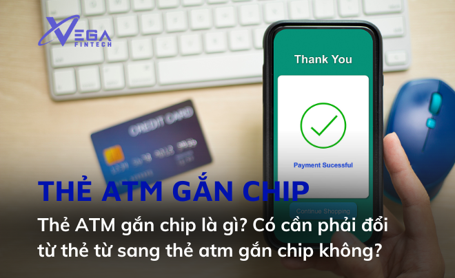 Thẻ ATM gắn chip là gì? Có cần phải đổi từ thẻ từ sang thẻ atm gắn chip không?